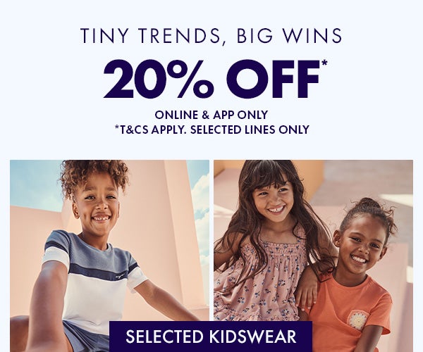 20% off* selected kidswear. Online & app only. T&Cs apply. selected lines only