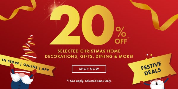 20% off selected christmas home decorations, gifts, dining & more!