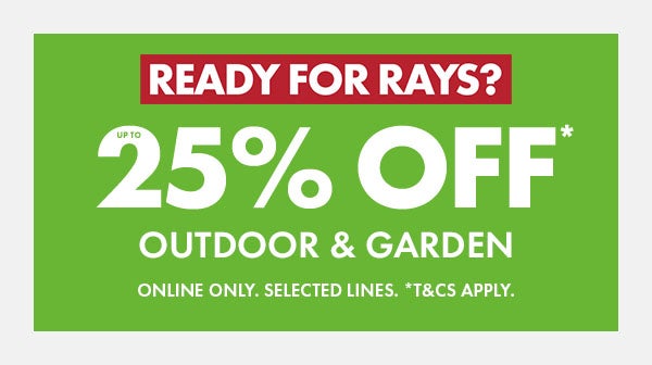Up to 25% Off* Outdoor & Garden. Online Only. Selected Lines. *T&C's apply