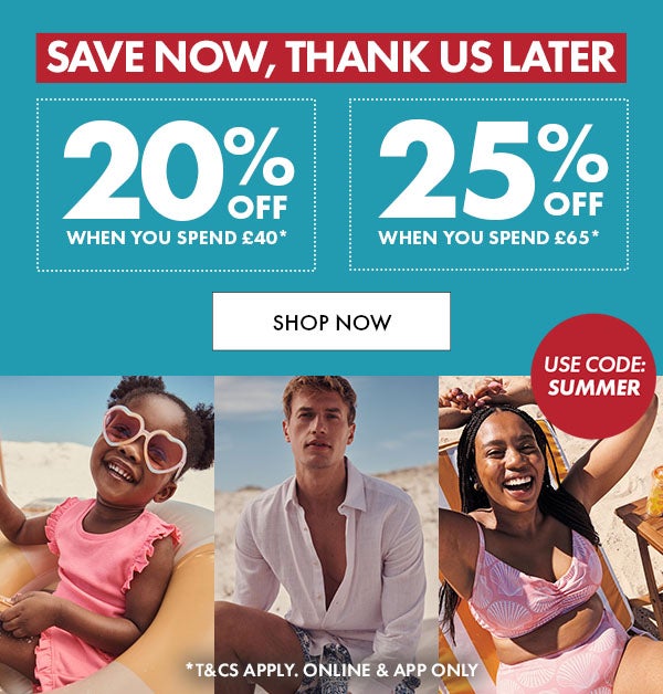 25% off* when you spend £60. Use code: SUMMER