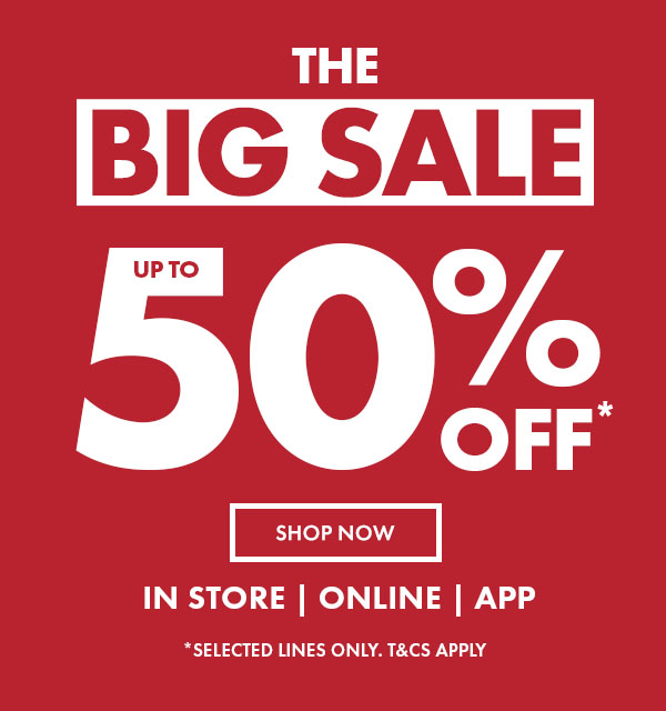 Up to 50% off* in store, online, app. *selected lines only. T&C's apply. shop now