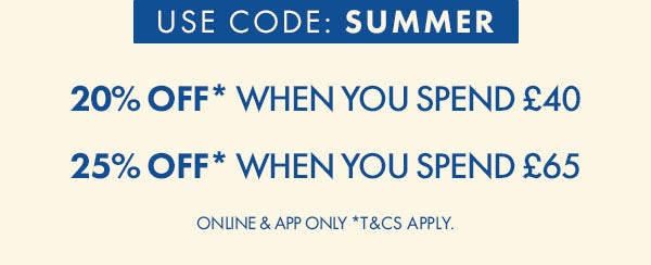 20% Off* When You Spend £40 & 25% Off* When You Spend £60