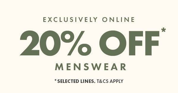 20% off menswear* exclusively online. *selected lines. T&Cs apply